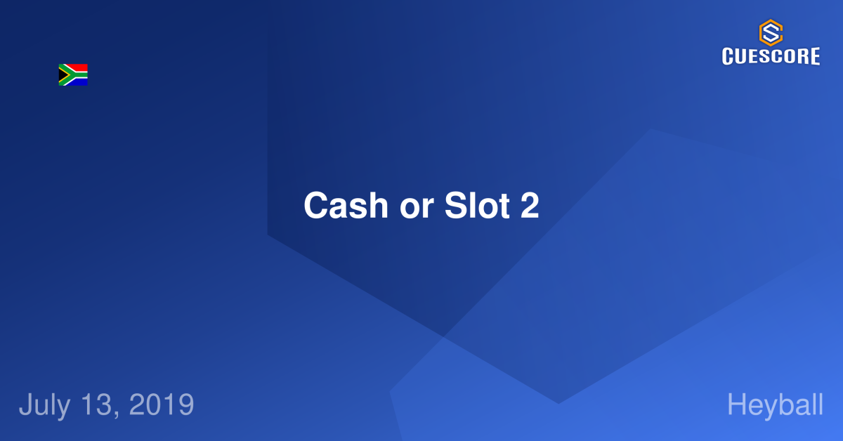 Cash or Slot 2